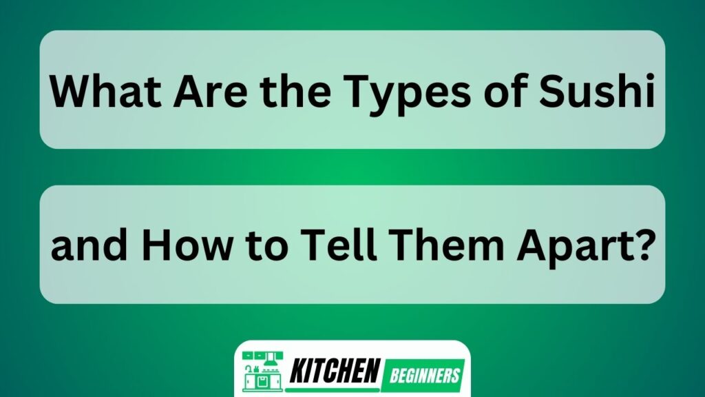 What Are the Types of Sushi and How to Tell Them Apart