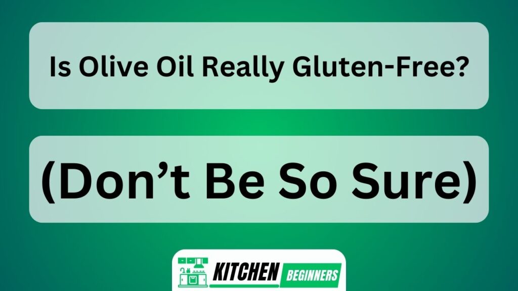 Is Olive Oil Really Gluten Free? Don't Be So Sure