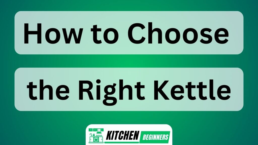 How to Choose the Right Kettle