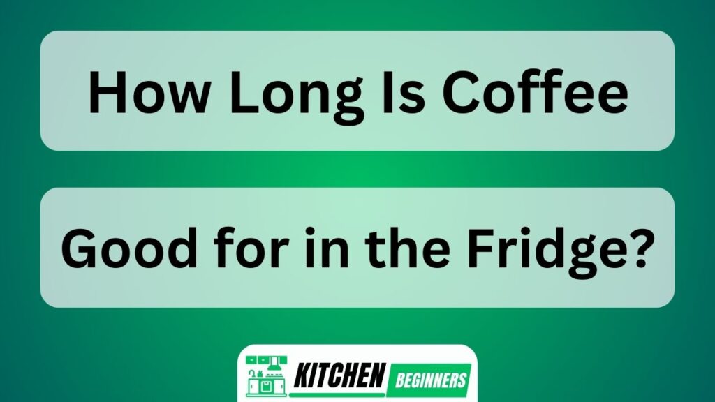 How Long Is Coffee Good for in the Fridge