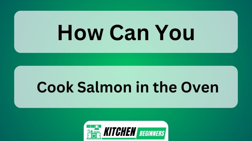 How Can You Cook Salmon in the Oven