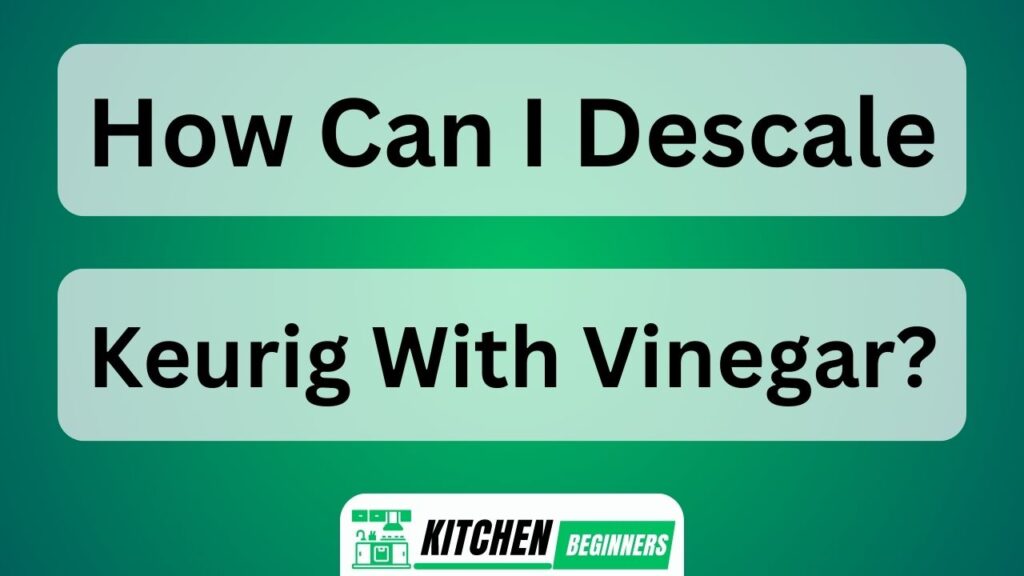 How Can I Descale Keurig With Vinegar
