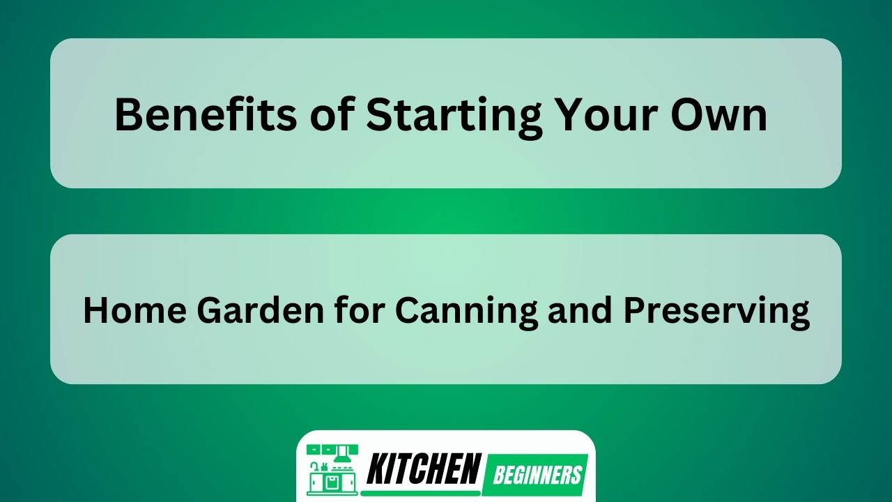 Benefits of Starting Your Own Home Garden for Canning and Preserving
