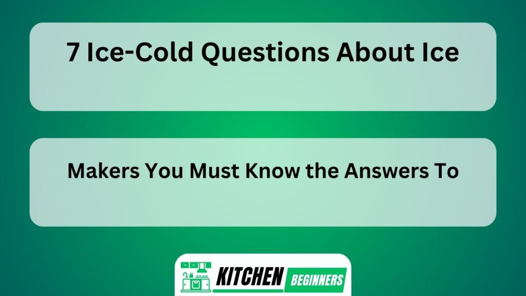 7 Ice-Cold Questions About Ice Makers You Must Know the Answers To