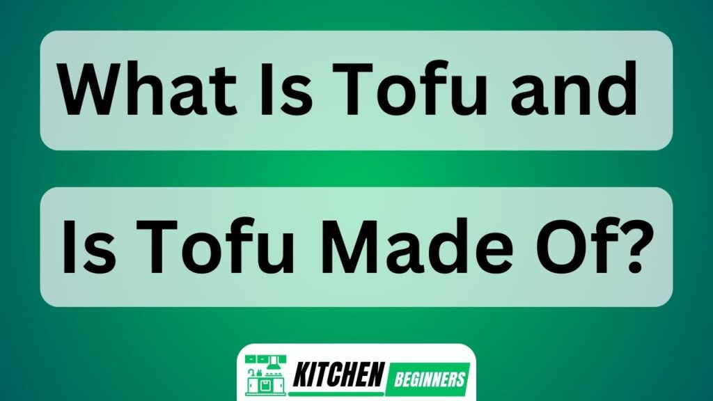 What Is Tofu And Is Tofu Made Of?