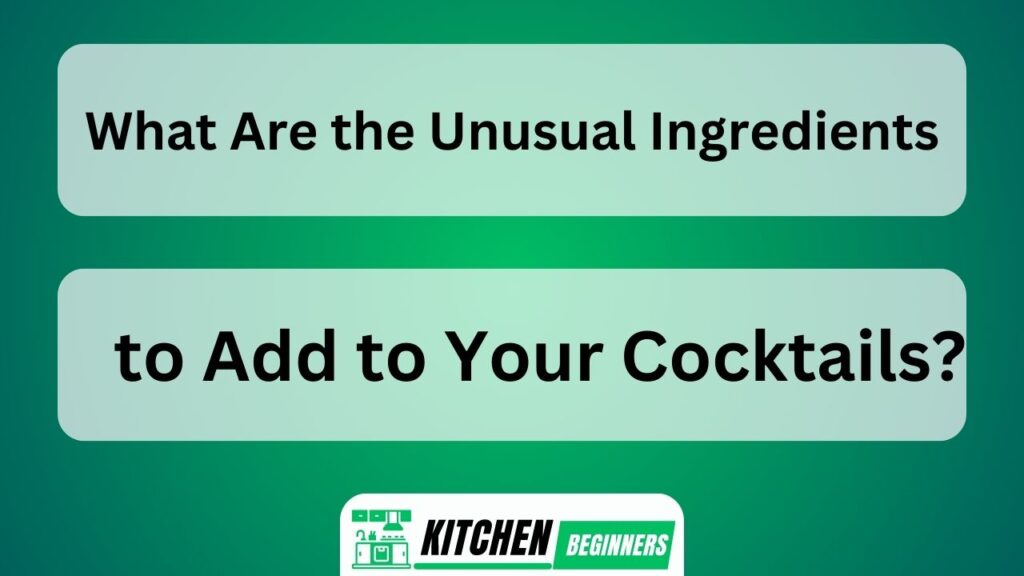 What Are the Unusual Ingredients to Add to Your Cocktails